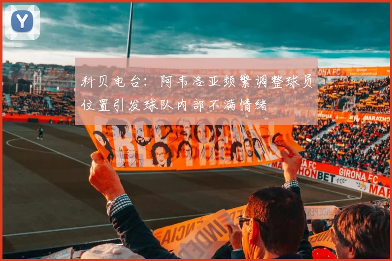 科贝电台：阿韦洛亚频繁调整球员位置引发球队内部不满情绪
