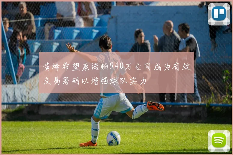 黄蜂希望康诺顿940万合同成为有效交易筹码以增强球队实力