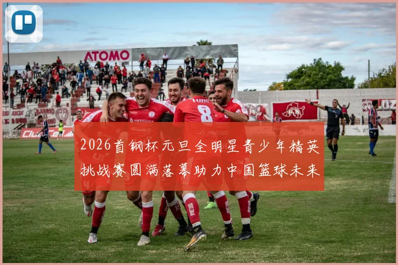 2026首钢杯元旦全明星青少年精英挑战赛圆满落幕助力中国篮球未来发展