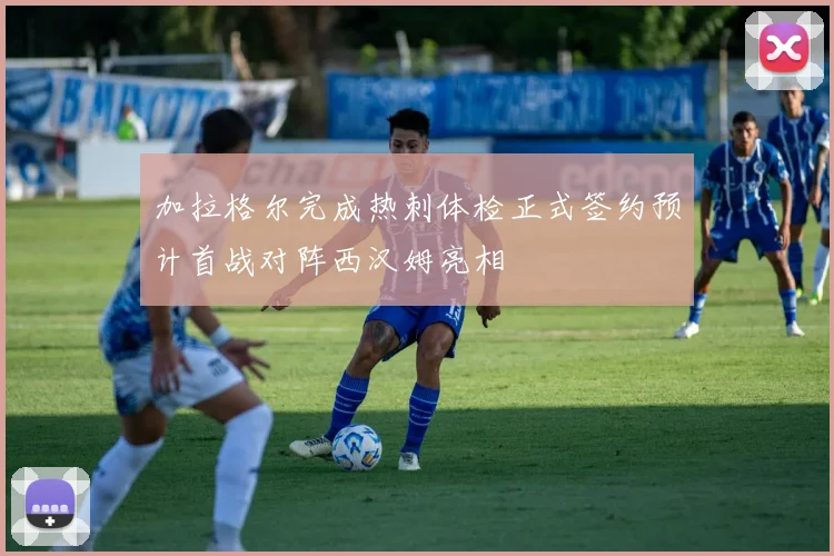 加拉格尔完成热刺体检正式签约预计首战对阵西汉姆亮相
